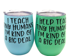 Load image into Gallery viewer, I teach tiny humans I'm kind of a big deal - Wine tumbler