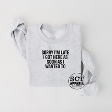 Load image into Gallery viewer, Sorry I'm Late I Got Here As Soon As I Wanted To - Unisex crewneck sweater