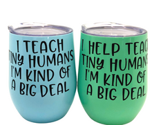 Load image into Gallery viewer, I teach tiny humans I&#39;m kind of a big deal - Wine tumbler
