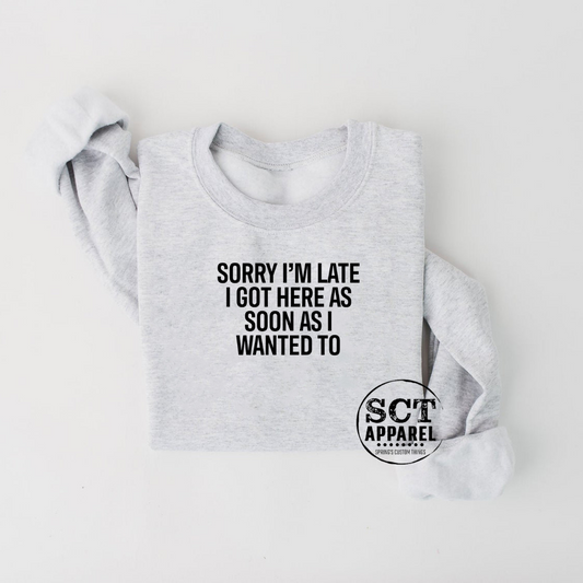 Sorry I'm Late I Got Here As Soon As I Wanted To - Unisex crewneck sweater