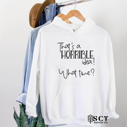 That's a Horrible Idea What Time?  - Unisex Hoodie